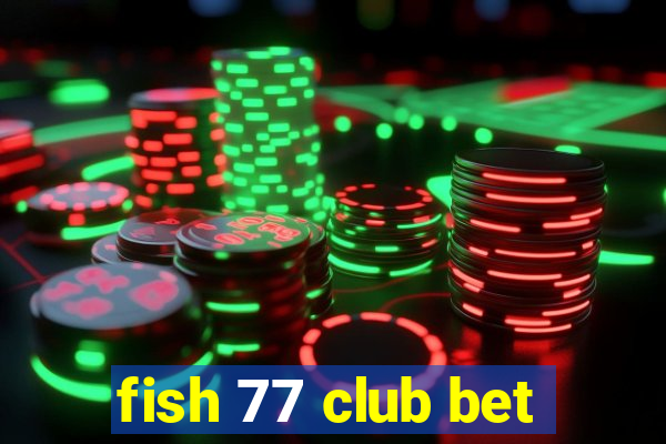 fish 77 club bet